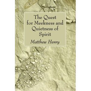 The Quest for Meekness and Quietness of Spirit -- Matthew Henry